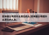 区块链公司招什么岗位的人[区块链公司招什么岗位的人员]