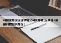 科技金融园区区块链公司有哪些[区块链+金融科技案例分析]