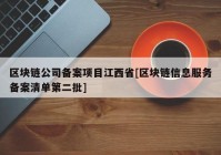 区块链公司备案项目江西省[区块链信息服务备案清单第二批]