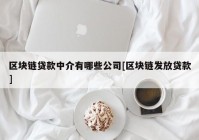 区块链贷款中介有哪些公司[区块链发放贷款]