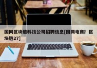 国网区块链科技公司招聘信息[国网电商扌区块链27]