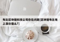 布比区块链科技公司存在问题[区块链布比有上涨价值么?]