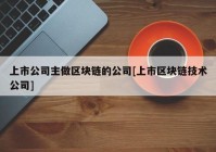 上市公司主做区块链的公司[上市区块链技术公司]