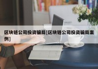 区块链公司投资骗局[区块链公司投资骗局案例]