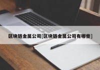 区块链金属公司[区块链金属公司有哪些]