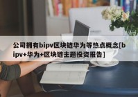 公司拥有bipv区块链华为等热点概念[bipv+华为+区块链主题投资报告]