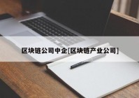 区块链公司中企[区块链产业公司]