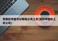 发展区块链可以帮助公司上市[搞区块链的上市公司]