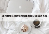 孟约共梦区块链杭州有限责任公司[孟浩百科]